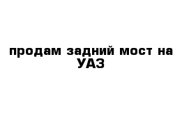 продам задний мост на УАЗ